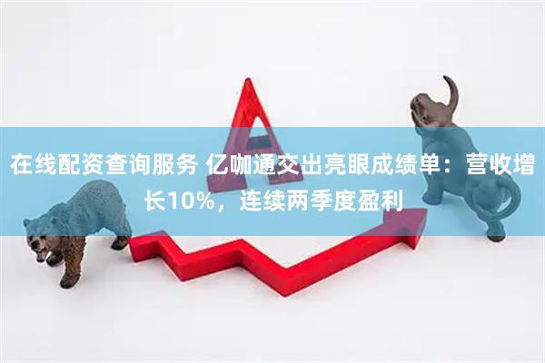在线配资查询服务 亿咖通交出亮眼成绩单：营收增长10%，连续两季度盈利